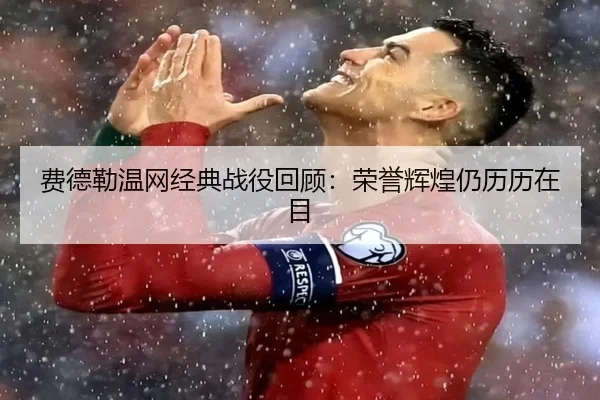 费德勒温网经典战役回顾:荣誉辉煌仍历历在目